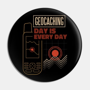 Geocaching Day Is Every Day Funny Geocacher Pin