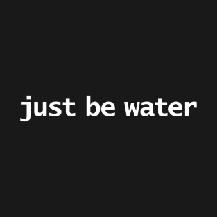 Just Be Water Minimal Typography T-Shirt