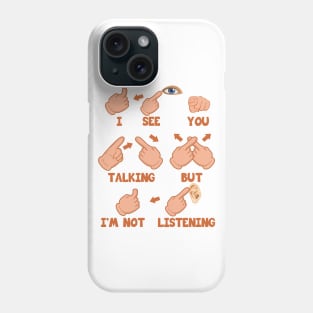 'I See You Talking But Im Not Listening' ASL Gift Phone Case