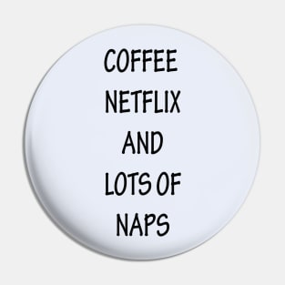 Coffee Netflix and Lots Of Naps Pin