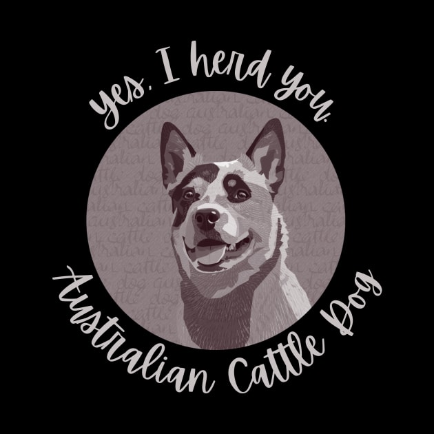 Yes, I herd you Australian Cattle Dog by CoconutCakes