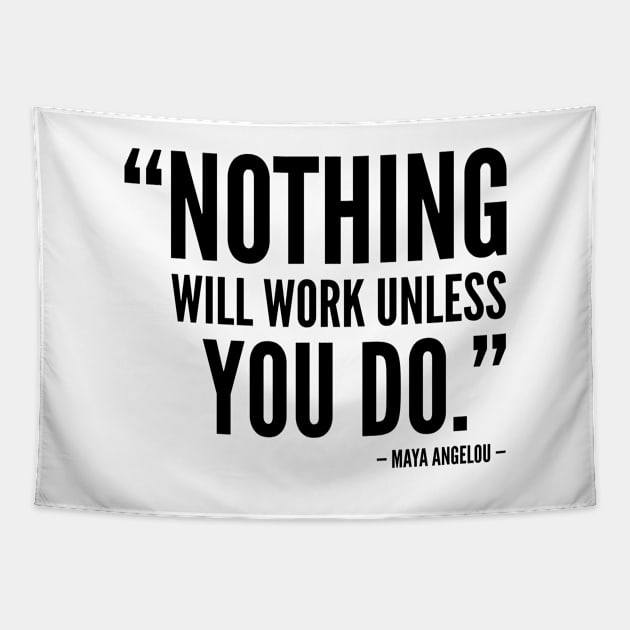 Nothing will work unless you do - Maya Angelou Tapestry by Everyday Inspiration