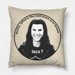 twilight jacob where the have you been loca Pillow