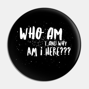 Who Am I...& Why Am I Here??? Pin