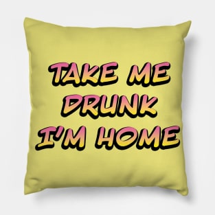 Take me drunk I'm home Pillow