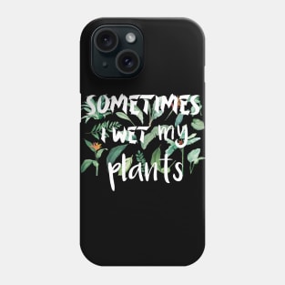 Sometimes I wet my plants Phone Case