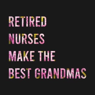 Retired Nurses make the best grandmas T-Shirt