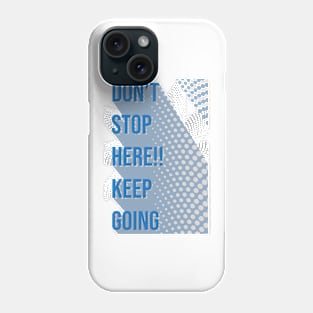 DON'T STOP HERE !! KEEP GOING Phone Case