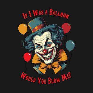 If I was a balloon, would you blow me? T-Shirt