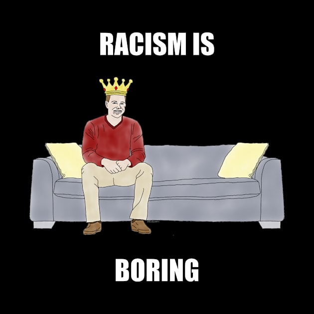 The Sofa King: Racism is Boring by childofthecorn