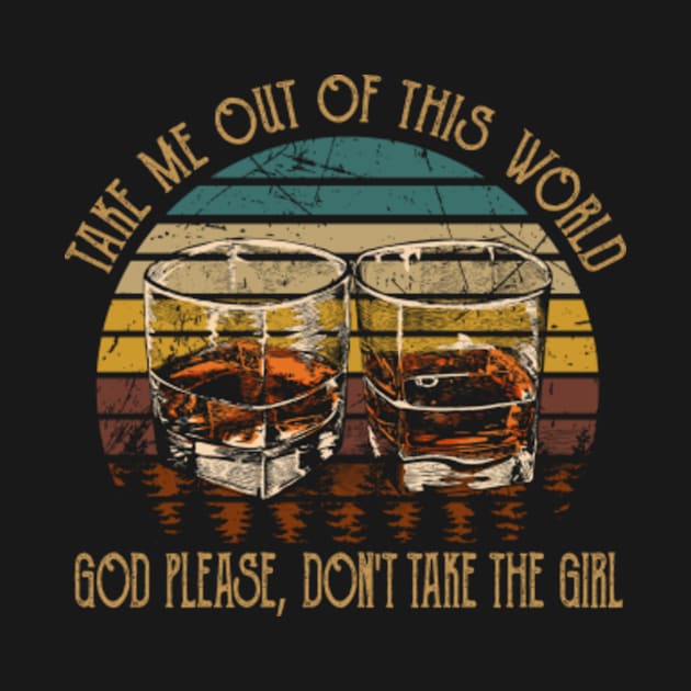 Take Me Out Of This World God Please, Don't Take The Girl Drink Whiskey by The Strength Nobody Sees