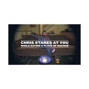 Chris Stares At You While Eating A Plate Of Nachos | 2016 Edition T-Shirt