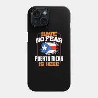 Puerto Rican Flag  Have No Fear The Puerto Rican Is Here - Gift for Puerto Rican From Puerto Rico Phone Case