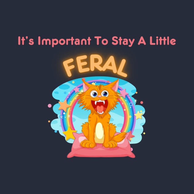 Embrace Your Wild Side - "It's Important To Stay A Little Feral" Shirt, Inspirational Quote Tee, Unique Gift for Free Spirits by TeeGeek Boutique