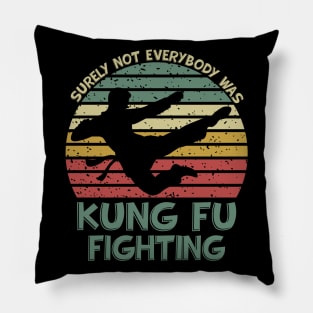 Surely Not Everybody Was Kung Fu Fighting Pillow