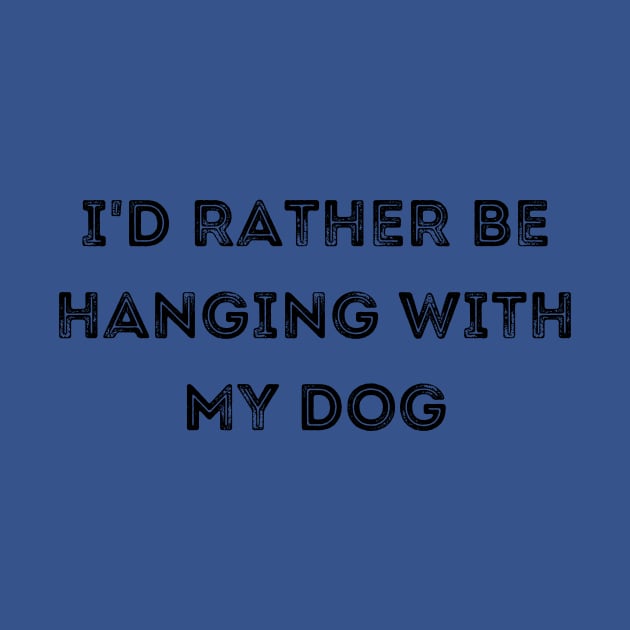 I'd Rather be Hanging with my Dog by CoubaCarla