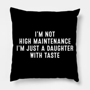I'm not high maintenance, I'm just a daughter with taste Pillow
