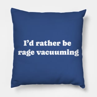 I'd Rather Be Rage Vacuuming Pillow