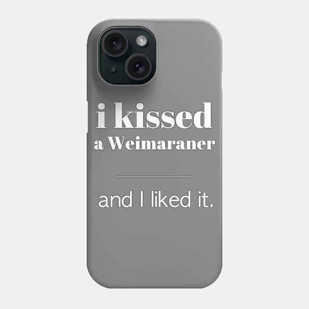 I Kissed A Weimaraner... Phone Case by veerkun
