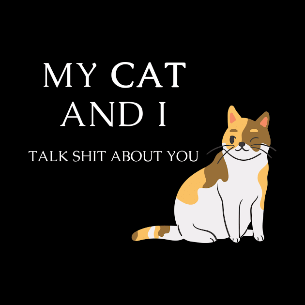 Funny cat quote for cat lovers - My cat and I talk shit about you by Maful