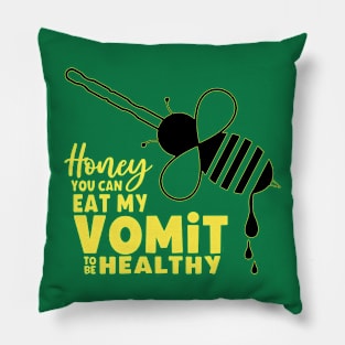 Honey You Can Eat My Vomit To Be Healthy Pillow