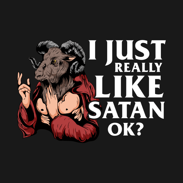 I just really like Satan OK? T-Shirt Satanic Gift by biNutz