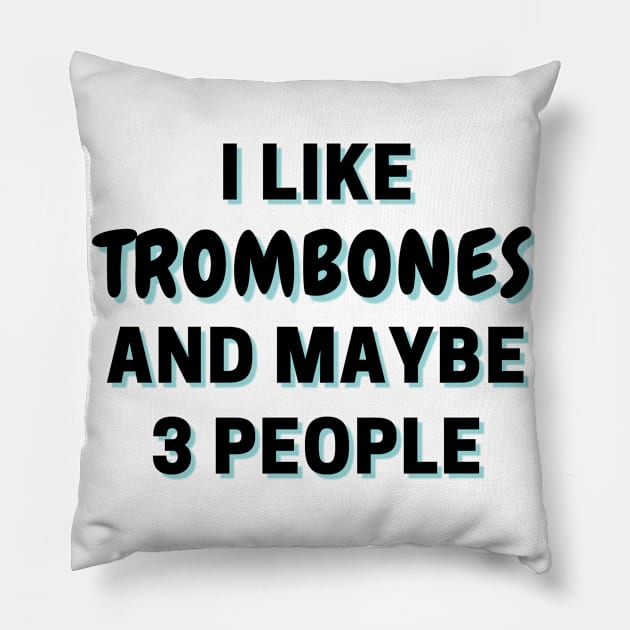 I Like Trombones And Maybe 3 People Pillow by Word Minimalism