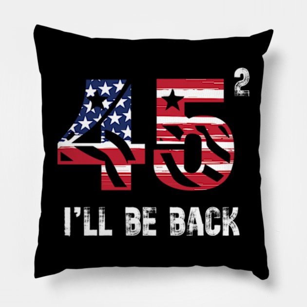 45 47 Trump I'll Be Back 2024 Pillow by Teewyld