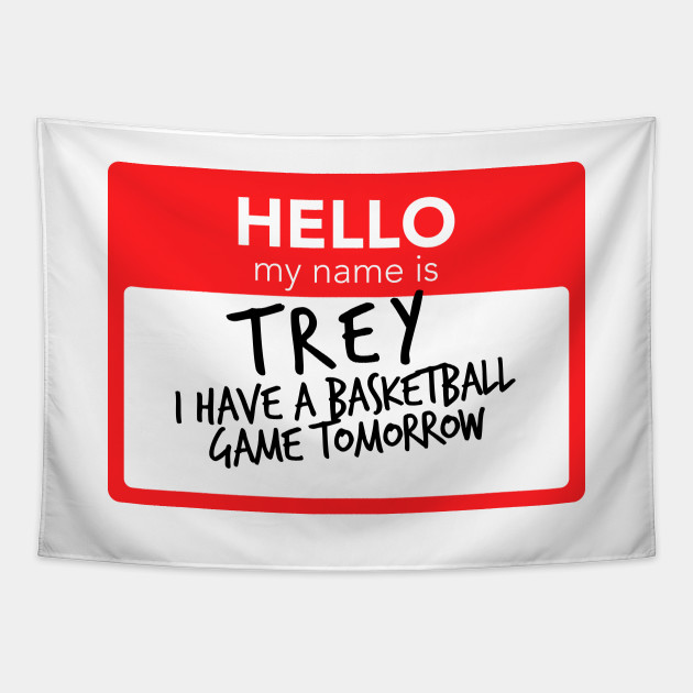 Hello My Name Is Trey I Have A Basketball Game Tomorrow Trey Tapestry Teepublic Uk