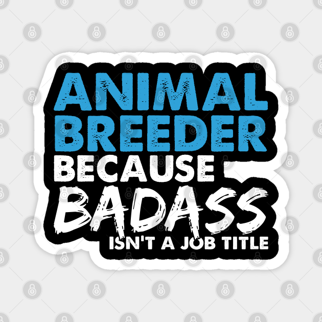 Animal breeder because badass isn't a job title. Suitable presents for him and her - Animal Breeder - Magnet | TeePublic Animal breeder because badass isn't a job title. Suitable presents for him and her - Animal Breeder - Magnet | TeePublic