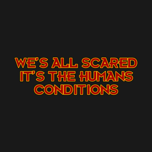 We's All Scared It's the Humans Conditions T-Shirt