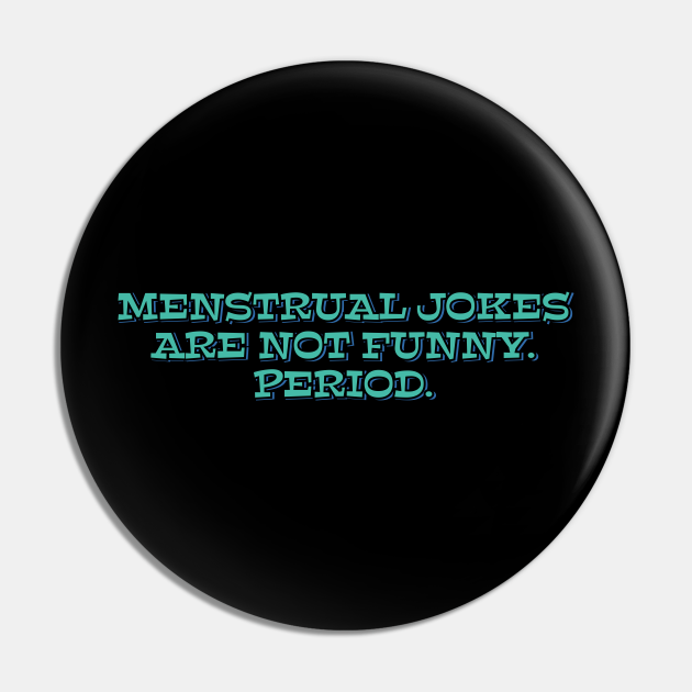 Menstrual Jokes Are Not Funny - Sarcasm Sayings - Pin | TeePublic Menstrual Jokes Are Not Funny - Sarcasm Sayings - Pin | TeePublic