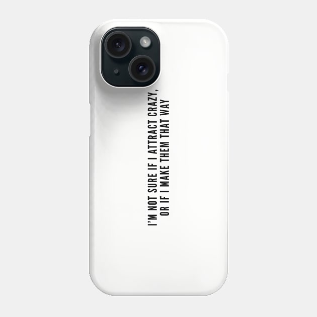 Funny - I'm Not Sure If I Attract Crazy Or if I Make Them That Way - Funny joke Statement Slogan Humor Crazy Phone Case by sillyslogans