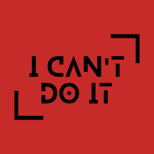 I Can't Do It T-Shirt