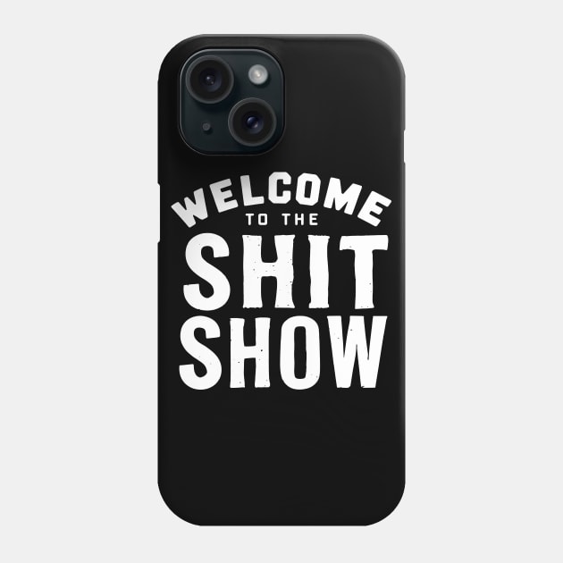 Welcome To The Shit show Phone Case by CreativeSage