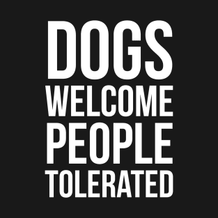 Dogs Welcome People Tolerated T-Shirt