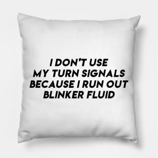 i don't use my turn signals because i run out blinker fluid by wearyourpassion Pillow