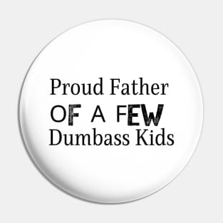 Proud Father Of A Few Dumbass Kids Pin