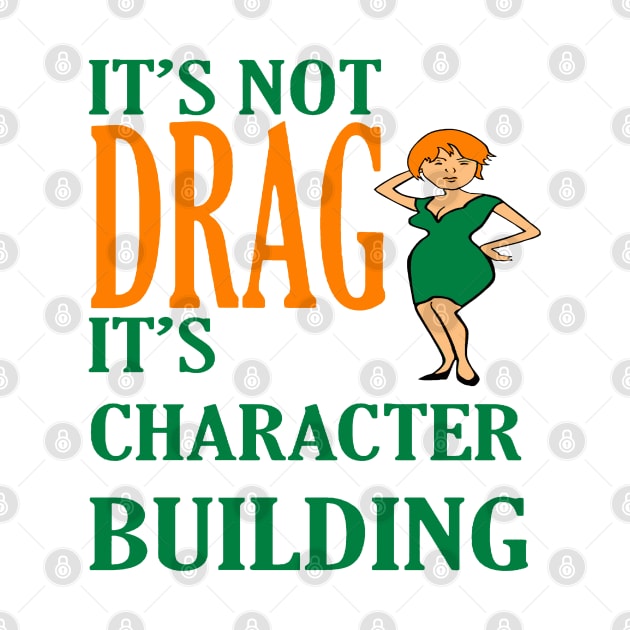 Its Not Drag Its Character Building IDD Pride Quote by taiche