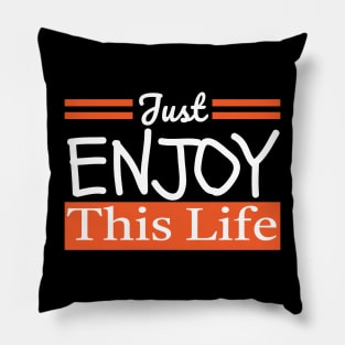 Just Enjoy This Life Pillow