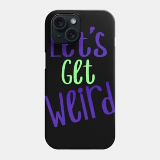 Let's get weird Phone Case