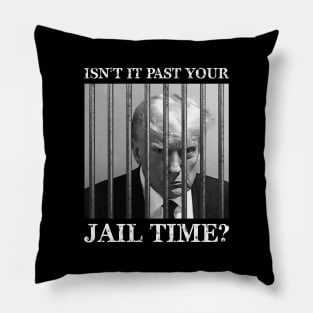 Isn't it past your jail time Pillow