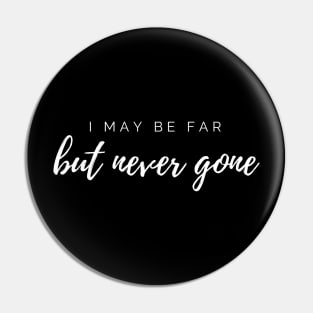 I May Be Far but never gone shirt Pin