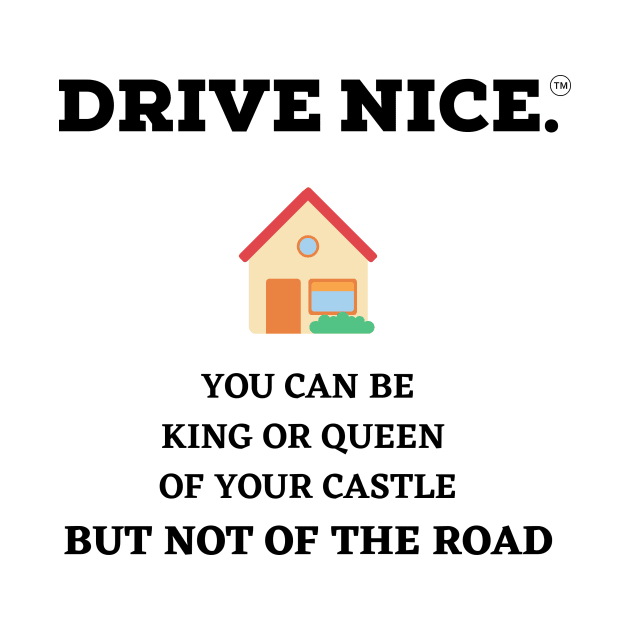 Drive Nice, King/Queen of your castle by TraciJ