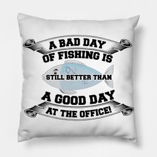 A bad day of fishing is still better than a good day at the office Pillow