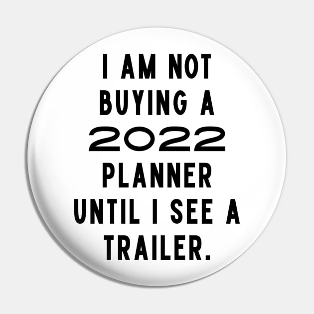 I Am Not Buying A 2022 Planner Until I See A Trailer. New Year’s Eve Merry Christmas Celebration Happy New Year’s Designs Funny Hilarious Typographic Slogans for Man’s & Woman’s Pin by Salam Hadi