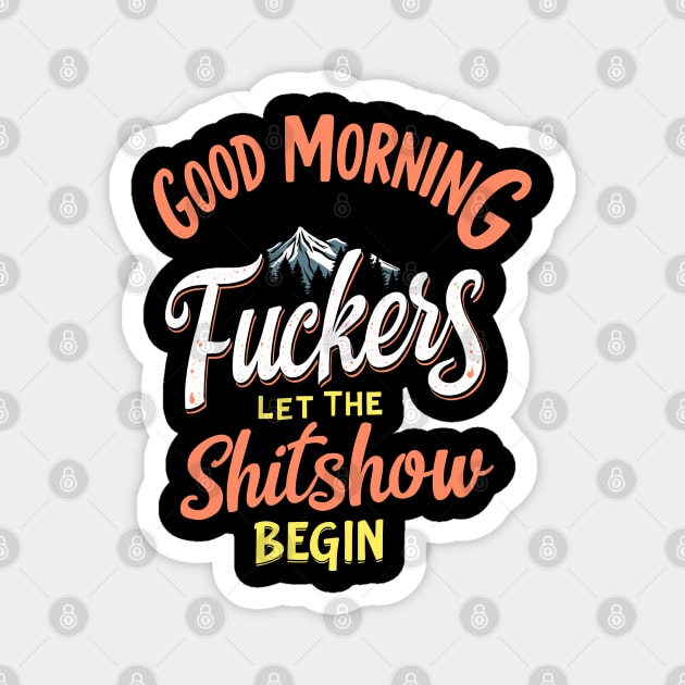 Good Morning F*ckers Let The Shitshow Begin Daily Grind Sarcasm Magnet by Anticorporati