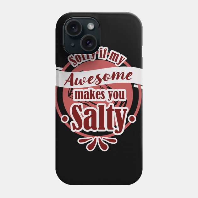 Sorry If My Awesome Makes You Salty Phone Case by focodesigns