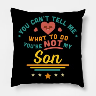 You Can't Tell Me What To Do You're Not My Son Pillow