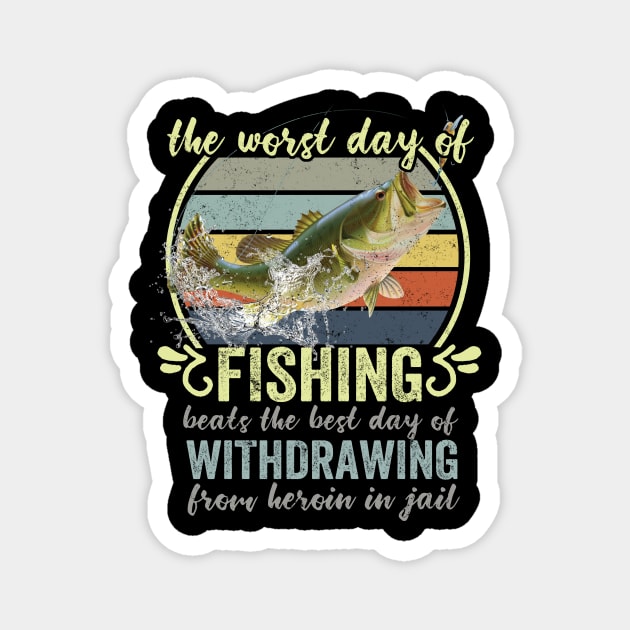 The Worst Day Of Fishing Beats The Best Day Of Withdrawing From Heroin In  Jail - The Worst Day Of Fishing Beats The Best - Magnet